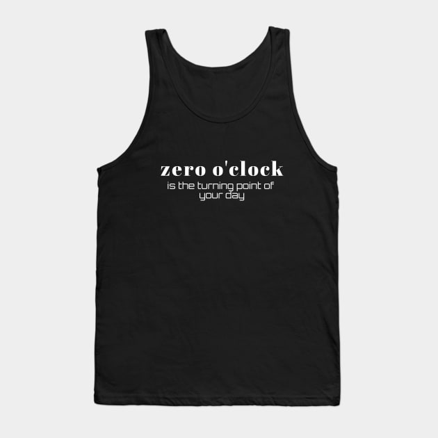 Zero o'clock is the turning point of your day (white writting) Tank Top by LuckyLife